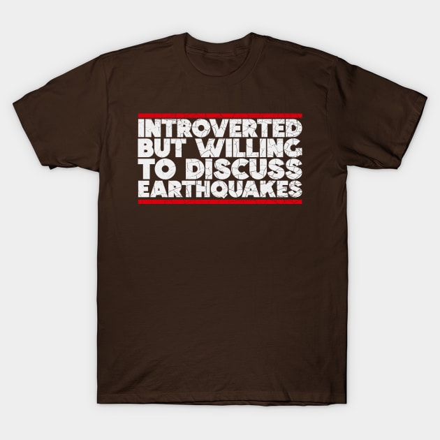 Introverted but willing to discuss Earthquakes T-Shirt by nickbeta